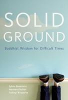 Solid Ground: Buddhist Wisdom For Difficult Times Solid Ground: Buddhist Wisdom For Difficult Times