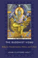 The Buddhist Visnu: Religious Transformations, Politics, And Culture The Buddhist Visnu: Religious Transformations, Politics, And Culture