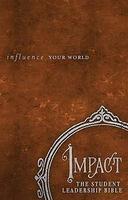 Impact: The Student Leadership Bible: Influence Your World Impact: The Student Leadership Bible: Influence Your World