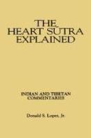 The Heart Sutra Explained: Indian And Tibetan Commentaries The Heart Sutra Explained: Indian And Tibetan Commentaries